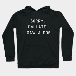 Sorry, I'm Late. I saw a dog. Dog lover Hoodie